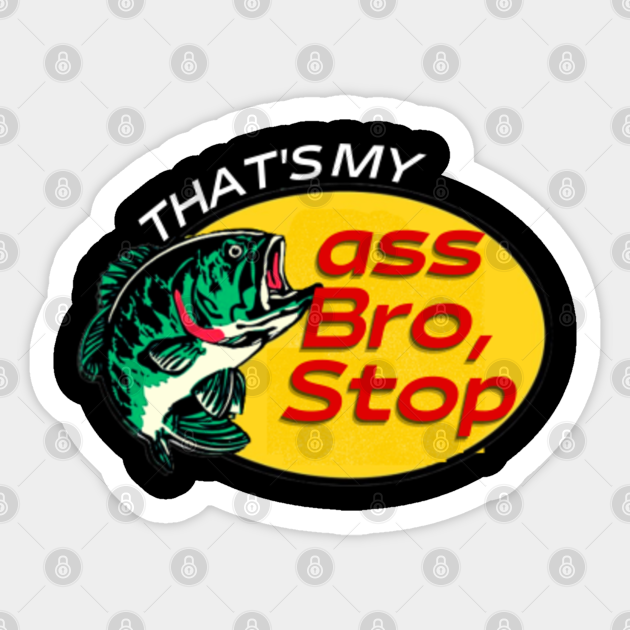That's My Ass Bro Stop funny fishing fishing meme gift for dad